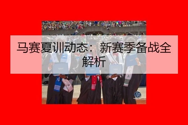 马赛夏训动态：新赛季备战全解析